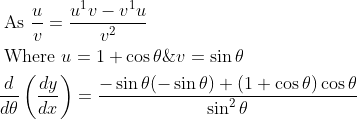 \begin{aligned} &\text { As } \frac{u}{v}=\frac{u^{1} v-v^{1} u}{v^{2}} \\ &\text { Where } u=1+\cos \theta \& v=\sin \theta \\ &\frac{d}{d \theta}\left(\frac{d y}{d x}\right)=\frac{-\sin \theta(-\sin \theta)+(1+\cos \theta) \cos \theta}{\sin ^{2} \theta} \end{aligned}
