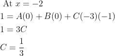 \begin{aligned} &\text { At } x=-2 \\ &1=A(0)+B(0)+C(-3)(-1) \\ &1=3 C \\ &C=\frac{1}{3} \end{aligned}