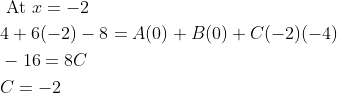 \begin{aligned} &\text { At } x=-2 \\ &4+6(-2)-8=A(0)+B(0)+C(-2)(-4) \\ &-16=8 C \\ &C=-2 \end{aligned}