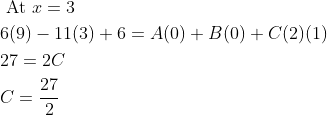 \begin{aligned} &\text { At } x=3 \\ &6(9)-11(3)+6=A(0)+B(0)+C(2)(1) \\ &27=2 C \\ &C=\frac{27}{2} \end{aligned}