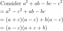 \begin{aligned} &\text { Consider } a^{2}+a b-b c-c^{2} \\ &=a^{2}-c^{2}+a b-b c \\ &=(a+c)(a-c)+b(a-c) \\ &=(a-c)(a+c+b) \end{aligned}