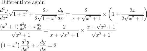 \begin{aligned} &\text { Differentiate again }\\ &\frac{d^{2} y}{d x^{2}} \sqrt{1+x^{2}}+\frac{2 x}{2 \sqrt{1+x^{2}}} \frac{d y}{d x}=\frac{2}{x+\sqrt{x^{2}+1}} \times\left(1+\frac{2 x}{2 \sqrt{x^{2}+1}}\right)\\ &\frac{\left(x^{2}+1\right) \frac{d^{2} y}{d x^{2}}+x \frac{d y}{d x}}{\sqrt{x^{2}+1}}=\frac{2}{x+\sqrt{x^{2}+1}} \times \frac{x+\sqrt{x^{2}+1}}{\sqrt{x^{2}+1}}\\ &\left(1+x^{2}\right) \frac{d^{2} y}{d x^{2}}+x \frac{d y}{d x}=2 \end{aligned}