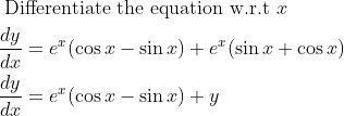 \begin{aligned} &\text { Differentiate the equation w.r.t } x\\ &\frac{d y}{d x}=e^{x}(\cos x-\sin x)+e^{x}(\sin x+\cos x)\\ &\frac{d y}{d x}=e^{x}(\cos x-\sin x)+y \end{aligned}