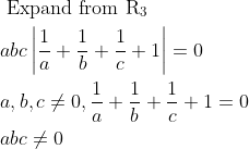 \begin{aligned} &\text { Expand from } \mathrm{R}_{3}\\ &a b c\left|\frac{1}{a}+\frac{1}{b}+\frac{1}{c}+1\right|=0\\ &a, b, c \neq 0, \frac{1}{a}+\frac{1}{b}+\frac{1}{c}+1=0\\ &a b c \neq 0 \end{aligned}