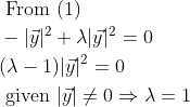 \begin{aligned} &\text { From (1) }\\ &-|\vec{y}|^{2}+\lambda|\vec{y}|^{2}=0\\ &(\lambda-1)|\vec{y}|^{2}=0\\ &\text { given }|\vec{y}| \neq 0 \Rightarrow \lambda=1 \end{aligned}