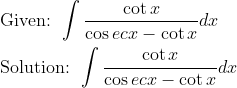 \begin{aligned} &\text { Given: } \int \frac{\cot x}{\cos e c x-\cot x} d x \\ &\text { Solution: } \int \frac{\cot x}{\cos e c x-\cot x} d x \end{aligned}