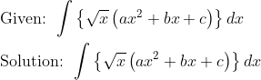 \begin{aligned} &\text { Given: } \int\left\{\sqrt{x}\left(a x^{2}+b x+c\right)\right\} d x \\ &\text { Solution: } \int\left\{\sqrt{x}\left(a x^{2}+b x+c\right)\right\} d x \end{aligned}