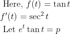 \begin{aligned} &\text { Here, } f(t)=\tan t \\ &f^{\prime}(t)=\sec ^{2} t \\ &\text { Let } e^{t} \tan t=p \end{aligned}