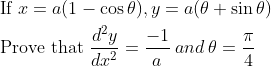 \begin{aligned} &\text { If } x=a(1-\cos \theta), y=a(\theta+\sin \theta)\\ &\text { Prove that } \frac{d^{2} y}{d x^{2}}=\frac{-1}{a} \: and\: \theta=\frac{\pi}{4}\\ \end{aligned}