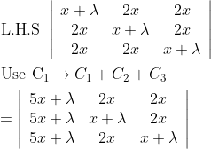 \begin{aligned} &\text { L.H.S }\left|\begin{array}{ccc} x+\lambda & 2 x & 2 x \\ 2 x & x+\lambda & 2 x \\ 2 x & 2 x & x+\lambda \end{array}\right| \\ &\text { Use } \mathrm{C}_{1} \rightarrow C_{1}+C_{2}+C_{3} \\ &=\left|\begin{array}{ccc} 5 x+\lambda & 2 x & 2 x \\ 5 x+\lambda & x+\lambda & 2 x \\ 5 x+\lambda & 2 x & x+\lambda \end{array}\right| \end{aligned}