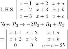 \begin{aligned} &\text { L.H.S }\left|\begin{array}{ccc} x+1 & x+2 & x+a \\ x+2 & x+3 & x+b \\ x+3 & x+4 & x+c \end{array}\right| \\ &\text { Now } R_{3} \rightarrow-2 R_{2}+R_{1}+R_{3} \\ &=\left|\begin{array}{ccc} x+1 & x+2 & x+a \\ x+2 & x+3 & x+b \\ 0 & 0 & a+c-2 b \end{array}\right| \end{aligned}