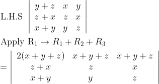 \begin{aligned} &\text { L.H.S }\left|\begin{array}{ccc} y+z & x & y \\ z+x & z & x \\ x+y & y & z \end{array}\right| \\ &\text { Apply } \mathrm{R}_{1} \rightarrow R_{1}+R_{2}+R_{3} \\ &=\left|\begin{array}{ccc} 2(x+y+z) & x+y+z & x+y+z \\ z+x & z & x \\ x+y & y & z \end{array}\right| \end{aligned}