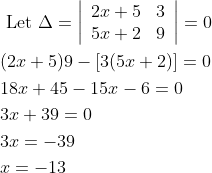 \begin{aligned} &\text { Let } \Delta=\left|\begin{array}{ll} 2 x+5 & 3 \\ 5 x+2 & 9 \end{array}\right|=0 \\ &(2 x+5) 9-[3(5 x+2)]=0 \\ &18 x+45-15 x-6=0 \\ &3 x+39=0 \\ &3 x=-39 \\ &x=-13 \end{aligned}