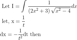 \begin{aligned} &\text { Let } \mathrm{I}=\int \frac{1}{\left(2 x^{2}+3\right) \sqrt{x^{2}-4}} d x \\ &\text { let, } \mathrm{x}=\frac{1}{t} \\ & \mathrm{dx}=-\frac{1}{t^{2}} \mathrm{dt} \text { then } \end{aligned}
