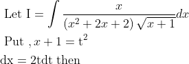 \begin{aligned} &\text { Let } \mathrm{I}=\int \frac{x}{\left(x^{2}+2 x+2\right) \sqrt{x+1}} d x \\ &\text { Put }, x+1=\mathrm{t}^{2} \\ &\mathrm{dx}=2 \mathrm{t} \mathrm{dt} \text { then } \end{aligned}
