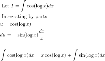 \begin{aligned} &\text { Let } I=\int \cos (\log x) d x\\ &\text { Integrating by parts }\\ &u=\cos (\log x)\\ &d u=-\sin (\log x) \frac{d x}{x}\\ &\\ &\int \cos (\log x) d x=x \cos (\log x)+\int \sin (\log x) d x \end{aligned}
