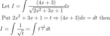 \begin{aligned} &\text { Let } I=\int \frac{(4 x+3)}{\sqrt{2 x^{2}+3 x+1}} d x \\ &\text { Put } 2 x^{2}+3 x+1=t \Rightarrow(4 x+3) d x=d t \text { then } \\ &I=\int \frac{1}{\sqrt{t}}=\int t^{\frac{-1}{2}} d t \end{aligned}