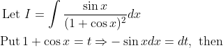 \begin{aligned} &\text { Let } I=\int \frac{\sin x}{(1+\cos x)^{2}} d x \\ &\operatorname{Put} 1+\cos x=t \Rightarrow-\sin x d x=d t, \text { then } \end{aligned}