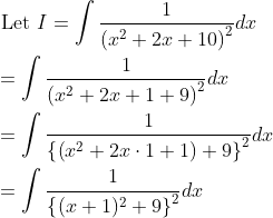 \begin{aligned} &\text { Let } I=\int \frac{1}{\left(x^{2}+2 x+10\right)^{2}} d x \\ &=\int \frac{1}{\left(x^{2}+2 x+1+9\right)^{2}} d x \\ &=\int \frac{1}{\left\{\left(x^{2}+2 x \cdot 1+1\right)+9\right\}^{2}} d x \\ &=\int \frac{1}{\left\{(x+1)^{2}+9\right\}^{2}} d x \end{aligned}
