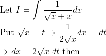 \begin{aligned} &\text { Let } I=\int \frac{1}{\sqrt{x}+x} d x \\ &\text { Put } \sqrt{x}=t \Rightarrow \frac{1}{2 \sqrt{x}} d x=d t \\ &\Rightarrow d x=2 \sqrt{x} \; d t \text { then } \end{aligned}