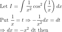 \begin{aligned} &\text { Let } I=\int \frac{1}{x^{2}} \cos ^{2}\left(\frac{1}{x}\right) d x \\ &\text { Put } \frac{1}{x}=t \Rightarrow-\frac{1}{x^{2}} d x=d t \\ &\Rightarrow d x=-x^{2} \text { dt then } \end{aligned}