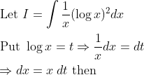 \begin{aligned} &\text { Let } I=\int \frac{1}{x}(\log x)^{2} d x \\ &\text { Put } \log x=t \Rightarrow \frac{1}{x} d x=d t \\ &\Rightarrow d x=x \; d t \text { then } \end{aligned}
