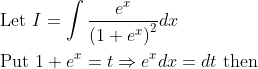 \begin{aligned} &\text { Let } I=\int \frac{e^{x}}{\left(1+e^{x}\right)^{2}} d x \\ &\text { Put } 1+e^{x}=t \Rightarrow e^{x} d x=d t \text { then } \end{aligned}