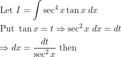 \begin{aligned} &\text { Let } I=\int \sec ^{4} x \tan x \; d x \\ &\text { Put } \tan x=t \Rightarrow \sec ^{2} x \; d x=d t \\ &\Rightarrow d x=\frac{d t}{\sec ^{2} x} \text { then } \end{aligned}