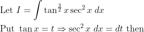 \begin{aligned} &\text { Let } I=\int \tan ^{\frac{3}{2}} x \sec ^{2} x \;d x \\ &\text { Put } \tan x=t \Rightarrow \sec ^{2} x\; d x=d t \text { then } \end{aligned}