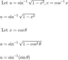 \begin{aligned} &\text { Let } u=\sin ^{-1} \sqrt{1-x^{2}}, v=\cos ^{-1} x \\\\ &u=\sin ^{-1} \sqrt{1-x^{2}} \\\\ &\text { Let } x=\cos \theta \\\\ &u=\sin ^{-1} \sqrt{1-\cos ^{2} \theta} \\\\ &u=\sin ^{-1}(\sin \theta) \end{aligned}
