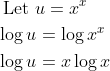 \begin{aligned} &\text { Let } u=x^{x} \\ &\log u=\log x^{x} \\ &\log u=x \log x \end{aligned}
