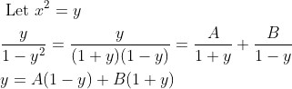 \begin{aligned} &\text { Let } x^{2}=y \\ &\frac{y}{1-y^{2}}=\frac{y}{(1+y)(1-y)}=\frac{A}{1+y}+\frac{B}{1-y} \\ &y=A(1-y)+B(1+y) \end{aligned}