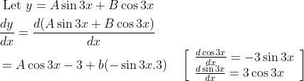 \begin{aligned} &\text { Let } y=A \sin 3 x+B \cos 3 x \\ &\frac{d y}{d x}=\frac{d(A \sin 3 x+B \cos 3 x)}{d x} \\ &=A \cos 3 x-3+b(-\sin 3 x .3) \quad\left[\begin{array}{l} \frac{d \cos 3 x}{d x}=-3 \sin 3 x \\ \frac{d \sin 3 x}{d x}=3 \cos 3 x \end{array}\right] \end{aligned}