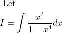 \begin{aligned} &\text { Let }\\ &I=\int \frac{x^{2}}{1-x^{4}} d x \end{aligned}