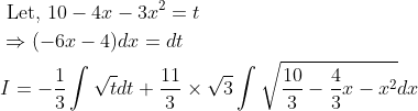 \begin{aligned} &\text { Let, } 10-4 x-3 x^{2}=t \\ &\Rightarrow(-6 x-4) d x=d t \\ &I=-\frac{1}{3} \int \sqrt{t} d t+\frac{11}{3} \times \sqrt{3} \int \sqrt{\frac{10}{3}-\frac{4}{3} x-x^{2}} d x \end{aligned}