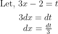 \begin{aligned} &\text { Let, } 3 x-2=t \\ &\qquad \begin{array}{r} 3 d x=d t \\ d x=\frac{d t}{3} \end{array} \end{aligned}