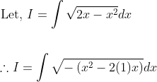 \begin{aligned} &\text { Let, } I=\int \sqrt{2 x-x^{2}} d x \\\\ &\therefore I=\int \sqrt{-\left(x^{2}-2(1) x\right)} d x \end{aligned}