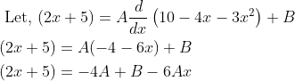 \begin{aligned} &\text { Let, }(2 x+5)=A \frac{d}{d x}\left(10-4 x-3 x^{2}\right)+B \\ &(2 x+5)=A(-4-6 x)+B \\ &(2 x+5)=-4 A+B-6 A x \end{aligned}