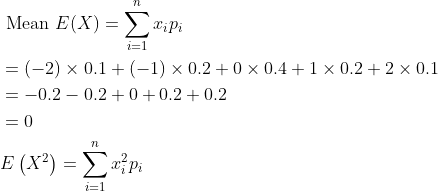 \begin{aligned} &\text { Mean } E(X)=\sum_{i=1}^{n} x_{i} p_{i} \\ &=(-2) \times 0.1+(-1) \times 0.2+0 \times 0.4+1 \times 0.2+2 \times 0.1 \\ &=-0.2-0.2+0+0.2+0.2 \\ &=0 \\ &E\left(X^{2}\right)=\sum_{i=1}^{n} x_{i}^{2} p_{i} \end{aligned}