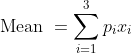\begin{aligned} &\text { Mean }=\sum_{i=1}^{3} p_{i} x_{i} \\ \end{aligned}