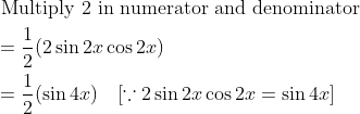 \begin{aligned} &\text { Multiply } 2 \text { in numerator and denominator }\\ &=\frac{1}{2}(2 \sin 2 x \cos 2 x)\\ &=\frac{1}{2}(\sin 4 x) \quad[\because 2 \sin 2 x \cos 2 x=\sin 4 x] \end{aligned}