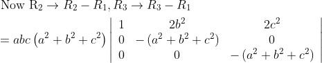\begin{aligned} &\text { Now } \mathrm{R}_{2} \rightarrow R_{2}-R_{1}, R_{3} \rightarrow R_{3}-R_{1} \\ &=a b c\left(a^{2}+b^{2}+c^{2}\right)\left|\begin{array}{ccc} 1 & 2 b^{2} & 2 c^{2} \\ 0 & -\left(a^{2}+b^{2}+c^{2}\right) & 0 \\ 0 & 0 & -\left(a^{2}+b^{2}+c^{2}\right) \end{array}\right| \end{aligned}
