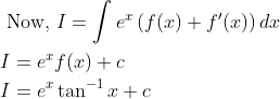 \begin{aligned} &\text { Now, } I=\int e^{x}\left(f(x)+f^{\prime}(x)\right) d x \\ &I=e^{x} f(x)+c \\ &I=e^{x} \tan ^{-1} x+c \end{aligned}
