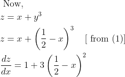 \begin{aligned} &\text { Now, }\\ &z=x+y^{3}\\ &z=x+\left(\frac{1}{2}-x\right)^{3} \quad[\text { from }(1)]\\ &\frac{d z}{d x}=1+3\left(\frac{1}{2}-x\right)^{2} \end{aligned}