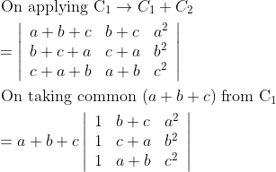 \begin{aligned} &\text { On applying } \mathrm{C}_{1} \rightarrow C_{1}+C_{2}\\ &=\left|\begin{array}{lll} a+b+c & b+c & a^{2} \\ b+c+a & c+a & b^{2} \\ c+a+b & a+b & c^{2} \end{array}\right|\\ &\text { On taking common }(a+b+c) \text { from } \mathrm{C}_{1}\\ &=a+b+c\left|\begin{array}{lll} 1 & b+c & a^{2} \\ 1 & c+a & b^{2} \\ 1 & a+b & c^{2} \end{array}\right| \end{aligned}