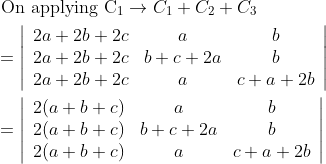 \begin{aligned} &\text { On applying } \mathrm{C}_{1} \rightarrow C_{1}+C_{2}+C_{3} \\ &=\left|\begin{array}{ccc} 2 a+2 b+2 c & a & b \\ 2 a+2 b+2 c & b+c+2 a & b \\ 2 a+2 b+2 c & a & c+a+2 b \end{array}\right| \\ &=\left|\begin{array}{ccc} 2(a+b+c) & a & b \\ 2(a+b+c) & b+c+2 a & b \\ 2(a+b+c) & a & c+a+2 b \end{array}\right| \end{aligned}