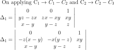 \begin{aligned} &\text { On applying } \mathrm{C}_{1} \rightarrow C_{1}-C_{2} \text { and } \mathrm{C}_{2} \rightarrow C_{2}-C_{3}\\ &\Delta_{1}=\left|\begin{array}{ccc} 0 & 0 & 1 \\ y z-z x & z x-x y & x y \\ x-y & y-z & z \end{array}\right|\\ &\Delta_{1}=\left|\begin{array}{ccc} 0 & 0 & 1 \\ -z(x-y) & -x(y-z) & x y \\ x-y & y-z & z \end{array}\right| \end{aligned}