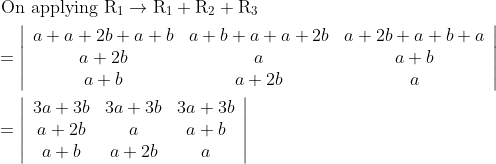 \begin{aligned} &\text { On applying } \mathrm{R}_{1} \rightarrow \mathrm{R}_{1}+\mathrm{R}_{2}+\mathrm{R}_{3} \\ &=\left|\begin{array}{ccc} a+a+2 b+a+b & a+b+a+a+2 b & a+2 b+a+b+a \\ a+2 b & a & a+b \\ a+b & a+2 b & a \end{array}\right| \\ &=\left|\begin{array}{ccc} 3 a+3 b & 3 a+3 b & 3 a+3 b \\ a+2 b & a & a+b \\ a+b & a+2 b & a \end{array}\right| \end{aligned}
