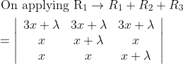 \begin{aligned} &\text { On applying } \mathrm{R}_{1} \rightarrow R_{1}+R_{2}+R_{3} \\ &=\left|\begin{array}{ccc} 3 x+\lambda & 3 x+\lambda & 3 x+\lambda \\ x & x+\lambda & x \\ x & x & x+\lambda \end{array}\right| \end{aligned}