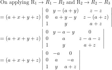 \begin{aligned} &\text { On applying } \mathrm{R}_{1} \rightarrow R_{1}-R_{2} \text { and } \mathrm{R}_{2} \rightarrow R_{2}-R_{3} \\ &=(a+x+y+z)\left|\begin{array}{ccc} 0 & y-(a+y) & z-z \\ 0 & a+y-y & z-(a+z) \\ 1 & y & a+z \end{array}\right| \\ &=(a+x+y+z)\left|\begin{array}{ccc} 0 & y-a-y & 0 \\ 0 & a & z-a-z \\ 1 & y & a+z \end{array}\right| \\ &=(a+x+y+z)\left|\begin{array}{ccc} 0 & -a & 0 \\ 0 & a & -a \\ 1 & y & a+z \end{array}\right| \end{aligned}